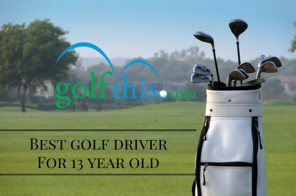 Best Golf Driver for 13 year olds Review