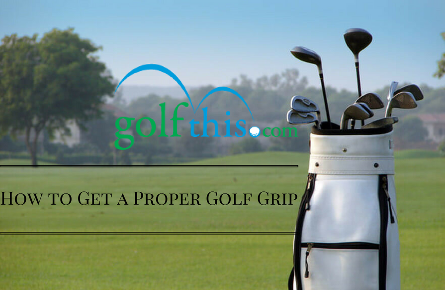 How to Get a Proper Golf Grip